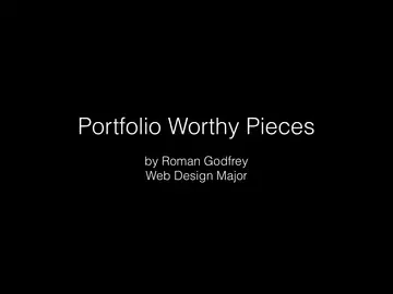 Black slide with white centred text reading Portfolio Worthy Pieces, by Roman Godfrey, Web Design Major
